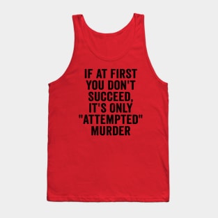 Funny, If At First You Don't Succeed, It's Only "Attempted" Murder Black Tank Top